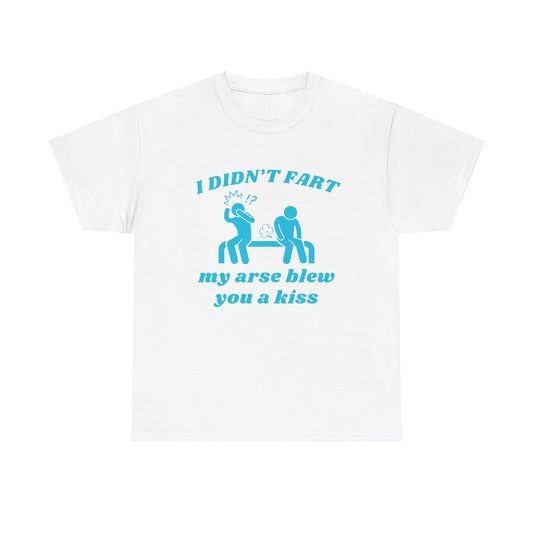 I Didn't Fart, My Arse Blew You a Kiss T-Shirt