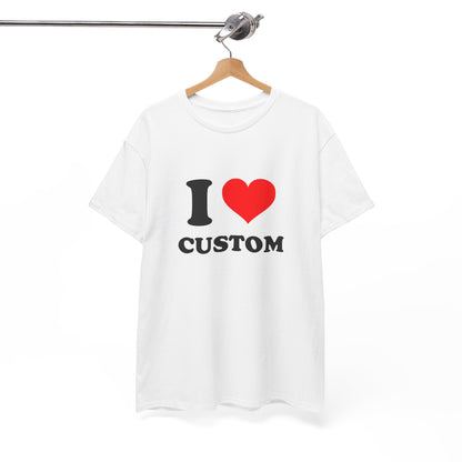 I Love Custom T-Shirt (ANY DESIGN, ANY FONT, ANY COLOUR)