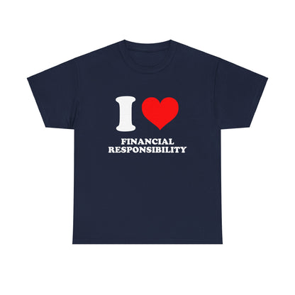 I Love Financial Responsibility T-Shirt