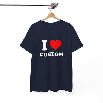 I Love Custom T-Shirt (ANY DESIGN, ANY FONT, ANY COLOUR)