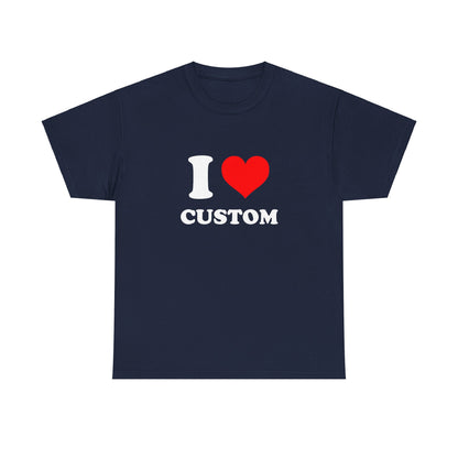 I Love Custom T-Shirt (ANY DESIGN, ANY FONT, ANY COLOUR)