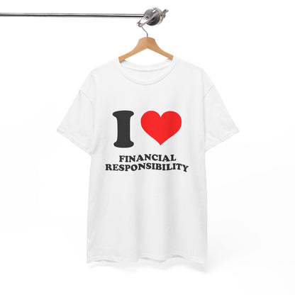 I Love Financial Responsibility T-Shirt