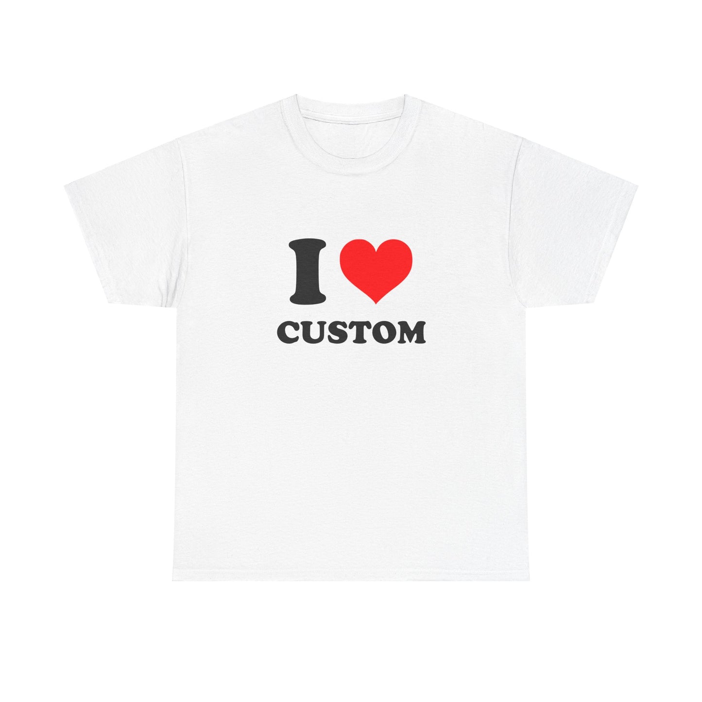 I Love Custom T-Shirt (ANY DESIGN, ANY FONT, ANY COLOUR)