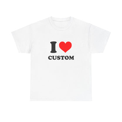 I Love Custom T-Shirt (ANY DESIGN, ANY FONT, ANY COLOUR)