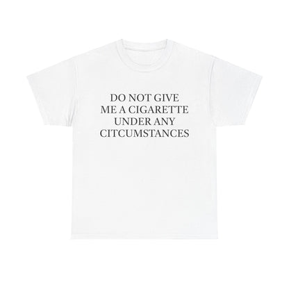 Do Not Give Me A Cigarette Under Any Circumstances T-Shirt