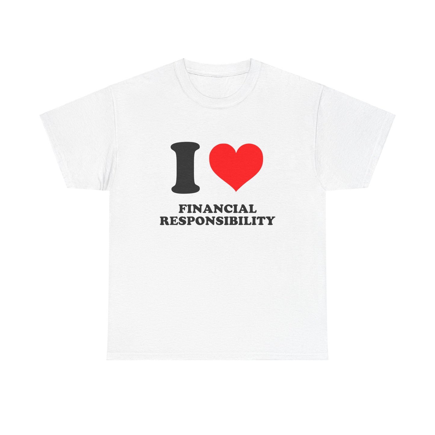 I Love Financial Responsibility T-Shirt