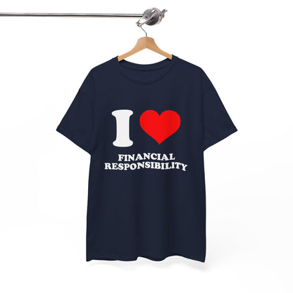 I Love Financial Responsibility T-Shirt