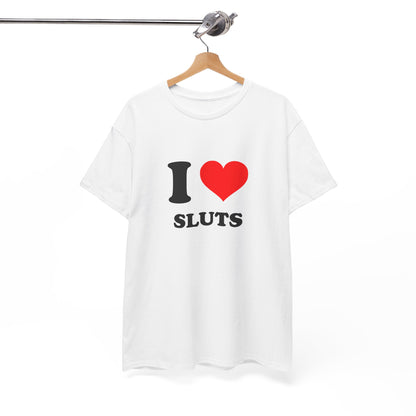 I Love Sluts T-Shirt