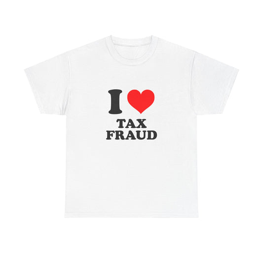 I Love Tax Fraud T-Shirt